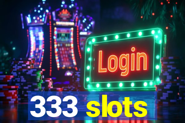 333 slots